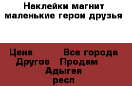 Наклейки магнит маленькие герои друзья  › Цена ­ 130 - Все города Другое » Продам   . Адыгея респ.,Адыгейск г.